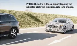  ??  ?? BY ITSELF. In the S-Class, simply tapping the indicator stalk will execute a safe lane change.