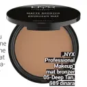  ??  ?? „NYX Profession­al
Makeup“mat bronzer 05-Deep Tan,
989 dinara