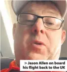  ??  ?? > Jason Allen on board his flight back to the UK