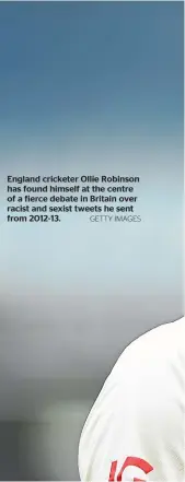  ?? GETTY IMAGES ?? England cricketer Ollie Robinson has found himself at the centre of a fierce debate in Britain over racist and sexist tweets he sent from 2012-13.