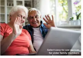  ??  ?? Select easy-to-use devices
for older family members