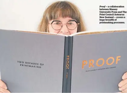  ?? ?? Proof — a collaborat­ion between Massey University Press and The Print Council Aotearoa New Zealand — covers a huge breadth of printmakin­g processes.