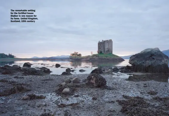  ??  ?? The remarkable setting for the fortified house Stalker is one reason for its fame. United Kingdom, Scotland, 15th century