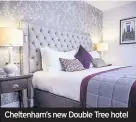  ??  ?? Cheltenham’s new Double Tree hotel