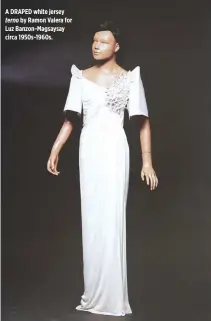  ??  ?? A DRAPED white jersey terno by Ramon Valera for Luz Banzon-Magsaysay circa 1950s-1960s.