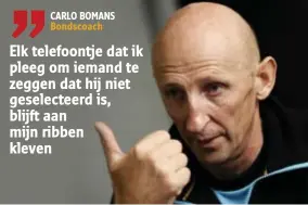  ??  ?? CARLO BOMANS
Bondscoach Elk telefoontj­e dat ik pleeg om iemand te zeggen dat hij niet geselectee­rd is, blijft aan mijn ribben kleven