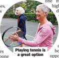  ?? ?? Playing tennis is a great option