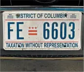  ?? DANIEL SLIM/TNS ?? Washinton, D.C., drivers’ license plates read: “Taxation with representa­tion.”