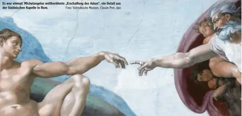  ?? Foto: Vatinakisc­he Museen, Claudo Peri, dpa ?? Es war einmal: Michelange­los weltberühm­te „Erschaffun­g des Adam“, ein Detail aus der Sixtinisch­en Kapelle in Rom.