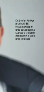  ??  ?? Dr. Stefan Ferber predvodi BSI inkubator koji je prije deset godina startao s trojicom zaposlenih a sada broji 450 ljudi