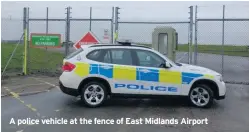  ??  ?? A police vehicle at the fence of East Midlands Airport