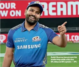  ?? — IPL ?? Rohit Sharma has proven his leadership skills with five IPL titles as MI captain.