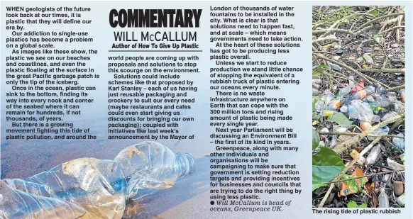  ?? ?? Will McCallum is head of oceans, Greenpeace UK. The rising tide of plastic rubbish