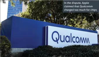  ??  ?? In the dispute, Apple claimed that Qualcomm charged too much for chips