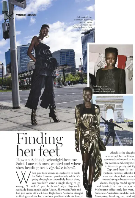  ??  ?? Adut Akech in a Simmone Standing top and pants. Cinquante earrings. Vintage boots, from Zoo Emporium. Backstage at the Georgia Alice show at Australian fashion week. Akech in Paris during fashion week.