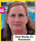  ??  ?? Dawn Murphy, 61, Manchester