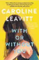  ??  ?? “With or Without You”
By Caroline Leavitt Algonquin Books (288 pages; $26.95)