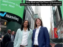  ?? ?? Baiju Bhatt and Vlad Tenev of Robinhood: unwitting leaders of the “meme stock” revolution