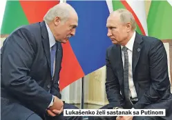  ??  ?? Lukašenko želi sastanak sa Putinom