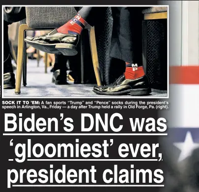  ??  ?? SOCK IT TO ’EM: A fan sports “Trump” and “Pence” socks during the president’s speech in Arlington, Va., Friday — a day after Trump held a rally in Old Forge, Pa. (right).