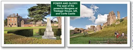  ?? ?? POWER AND GLORY: The seat of the powerful Morgans at Tredegar House, left, and Corfe Castle