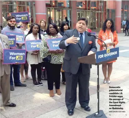  ?? MARK BROWN/ SUN- TIMES ?? Democratic gubernator­ial candidate J. B. Pritzker urges the passage of the Equal Rights Amendment on Wednesday.