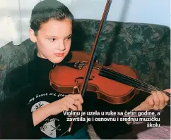  ??  ?? Violinu je uzela u ruke sa četiri godine, a
završila je i osnovnu i srednju muzičku