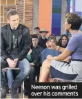 ??  ?? Neeson was grilled over his comments