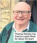  ??  ?? Thomas Starkey has lived on Leeds Road for about 30 years