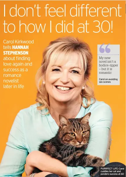  ?? ?? PURRFECT LIFE: Carol cuddles her cat and ponders success at 60