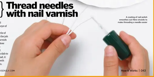  ??  ?? A coating of nail polish smoothes out fibre strands to make threading a needle easier