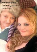  ??  ?? Her nan paid for her gastric band op