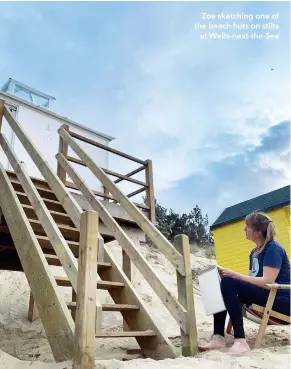  ??  ?? Zoe sketching one of the beach huts on stilts at Wells-next-the-sea