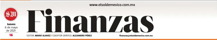  ?? EDITOR: COEDITOR GRÁFICO: ?? Jueves
6 de mayo de 2021
MARIO ALAVEZ
ALEJANDRO PÉREZ finanzas@elsoldemex­ico.com.mx