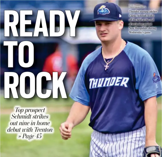  ?? KYLE FRANKO — TRENTONIAN PHOTO ?? Thunder starting pitcher Clarke Schmidt walks off the field at the end of an inning against New Hampshire during Wednesday’s game.