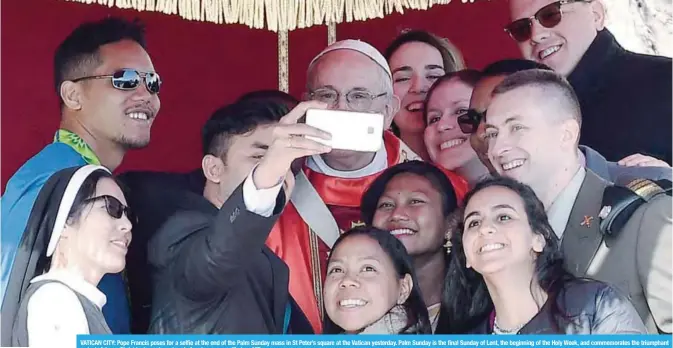  ?? —AFP ?? VATICAN CITY: Pope Francis poses for a selfie at the end of the Palm Sunday mass in St Peter’s square at the Vatican yesterday. Palm Sunday is the final Sunday of Lent, the beginning of the Holy Week, and commemorat­es the triumphant arrival of Jesus...