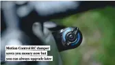  ??  ?? Motion Control RC damper saves you money now but you can always upgrade later