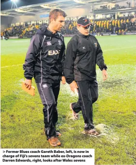  ??  ?? > Former Blues coach Gareth Baber, left, is now in charge of Fiji’s sevens team while ex-Dragons coach Darren Edwards, right, looks after Wales sevens