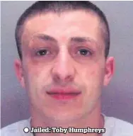  ??  ?? ● Jailed: Toby Humphreys