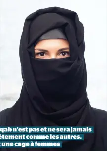  ??  ?? Le niqab n’est pas et ne sera jamais un vêtement comme les autres. C’est une cage à femmes