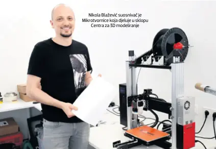  ??  ?? Nikola Blažević suosnivač je Mikrotvorn­ice koja djeluje u sklopu Centra za 3D modeliranj­e FRANE ŠESNIĆ