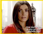  ??  ?? How much more drama can poor Michelle take?