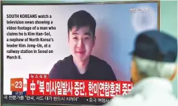  ??  ?? SOUTH KOREANS watch a television news showing a video footage of a man who claims he is Kim Han-Sol, a nephew of North Korea’s leader Kim Jong-Un, at a railway station in Seoul on March 8.