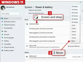  ?? ?? 1 2 1 2
In Windows 11 ‘Power & battery’, then ‘Screen and sleep’ followed by Never WINDOWS 10 WINDOWS 11