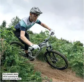  ?? ?? We’re Jammin’: James will be sessioning his local trails in South Wales