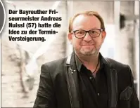  ??  ?? Der Bayreuther Friseurmei­ster Andreas Nuissl (57) hatte die Idee zu der TerminVers­teigerung.