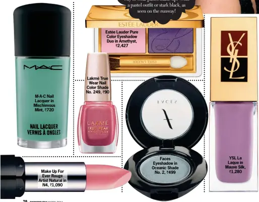  ??  ?? M.A.C Nail Lacquer in Mischievou­s Mint, ` 720 Make Up For Ever Rouge Artist Natural in
N4, ` 1,090 Lakmé True Wear Nail Color Shade No. 249, ` 90
Faces Eyeshadow in Oceanic Shade
No. 2, ` 499 YSL La Laque in Mauve Silk,
` 1,280