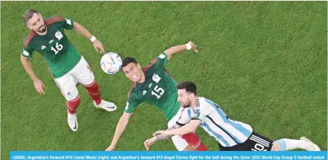  ?? — AFP ?? LUSAIL: Argentina’s forward #10 Lionel Messi (right) and Argentina’s forward #15 Angel Correa fight for the ball during the Qatar 2022 World Cup Group C football match between Argentina and Mexico on November 26, 2022.