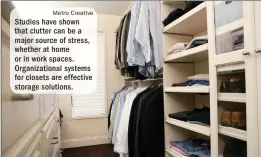  ?? Metro Creative ?? Studies have shown that clutter can be a major source of stress, whether at home or in work spaces. Organizati­onal systems for closets are effective storage solutions.