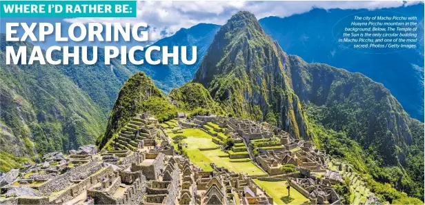  ?? ?? The city of Machu Picchu with Huayna Picchu mountain in the background. Below; The Temple of the Sun is the only circular building in Machu Picchu, and one of the most sacred. Photos / Getty Images.